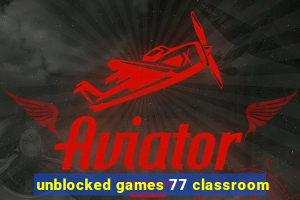 unblocked games 77 classroom